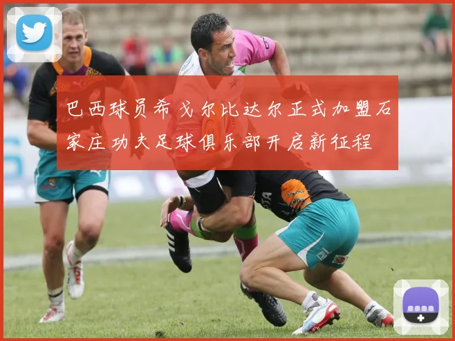 巴西球员希戈尔比达尔正式加盟石家庄功夫足球俱乐部开启新征程