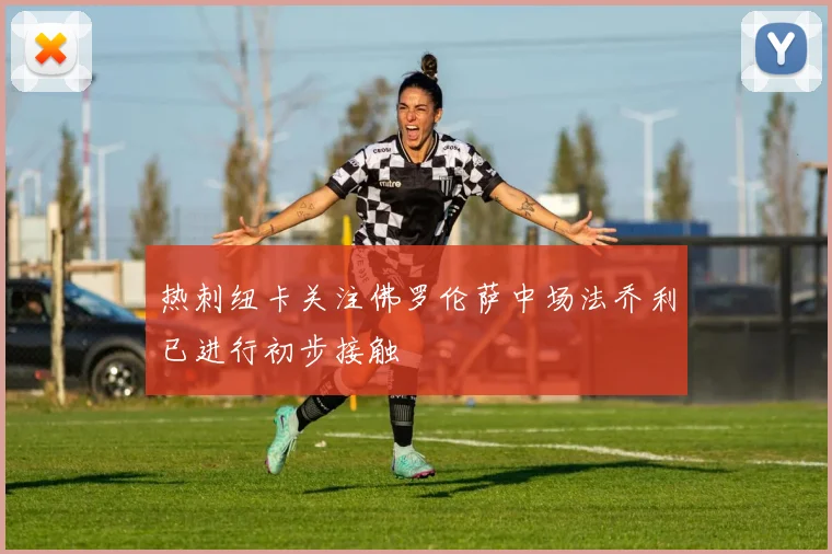 热刺纽卡关注佛罗伦萨中场法乔利已进行初步接触