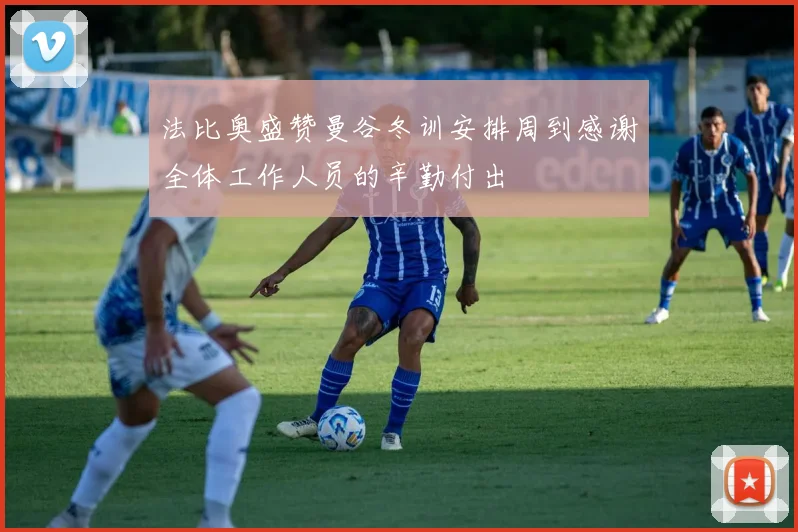 法比奥盛赞曼谷冬训安排周到感谢全体工作人员的辛勤付出