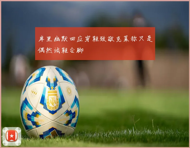 库里幽默回应穿鞋致敬克莱称只是偶然试鞋合脚